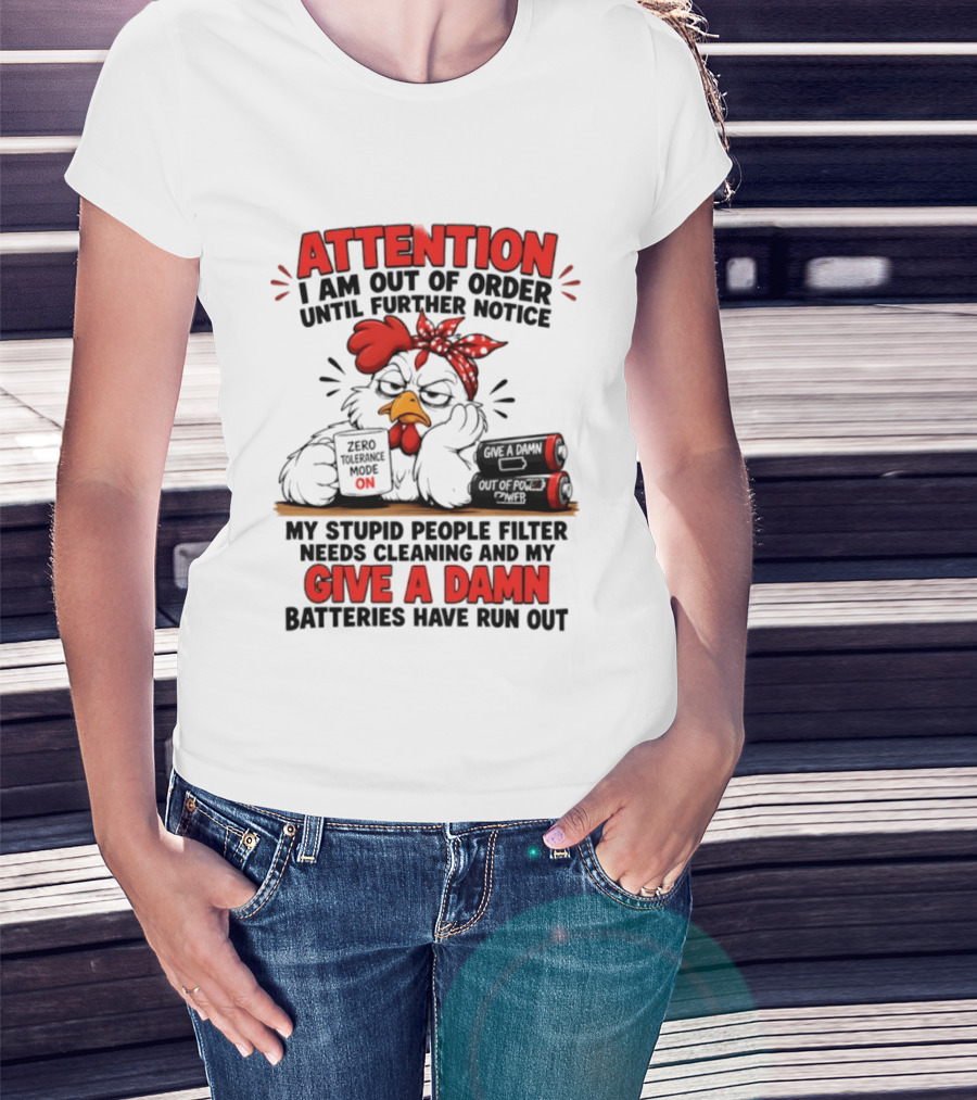 Attention I Am Out Of Order Until Further Notice Chicken Stupid People Filter Needs Cleaning Give A Damn Batteries Run Out T-Shirt