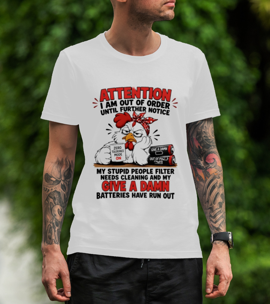 Attention I Am Out Of Order Until Further Notice Chicken Stupid People Filter Needs Cleaning Give A Damn Batteries Run Out T-Shirt