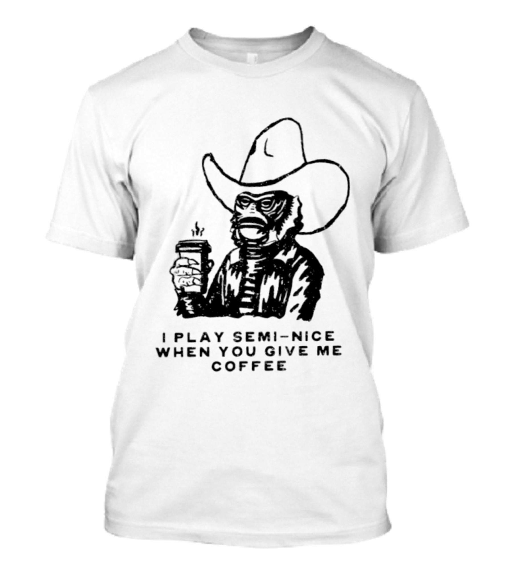 Creature From The Black Lagoon I Play Semi Nice When You Give Me Coffee Cowboy Hat Coffee T-Shirt