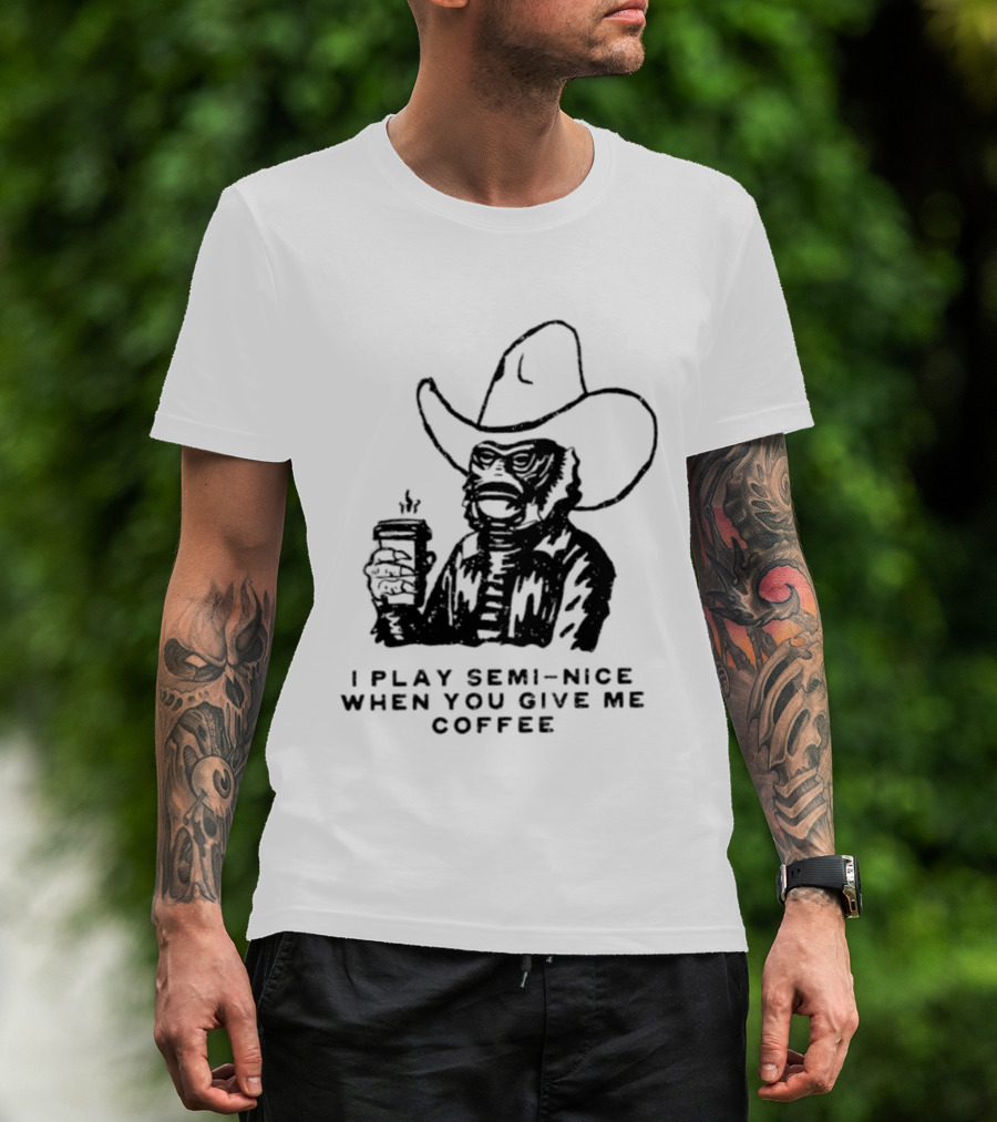 Creature From The Black Lagoon I Play Semi Nice When You Give Me Coffee Cowboy Hat Coffee T-Shirt