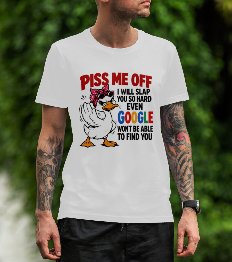 Piss Me Off I Will Slap You So Hard Even Google Won't Be Able To Find You Duck With Sunglasses And Bandana T-Shirt