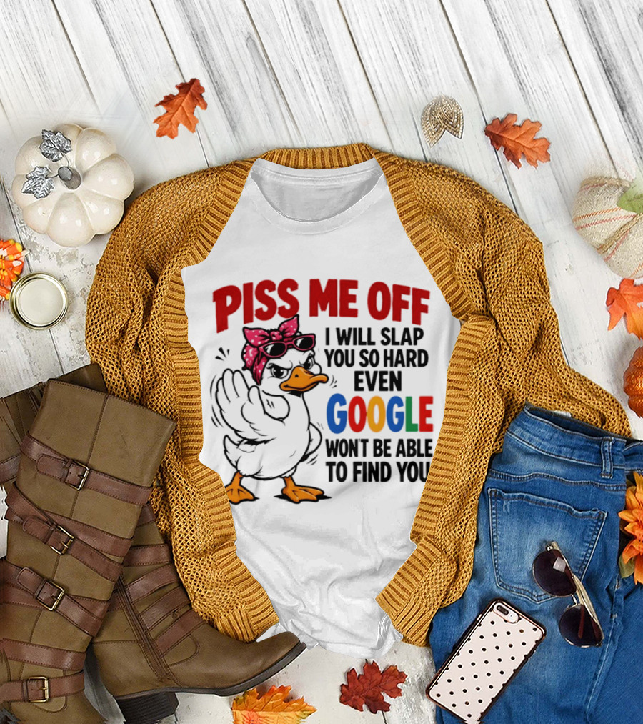 Piss Me Off I Will Slap You So Hard Even Google Won't Be Able To Find You Duck With Sunglasses And Bandana T-Shirt