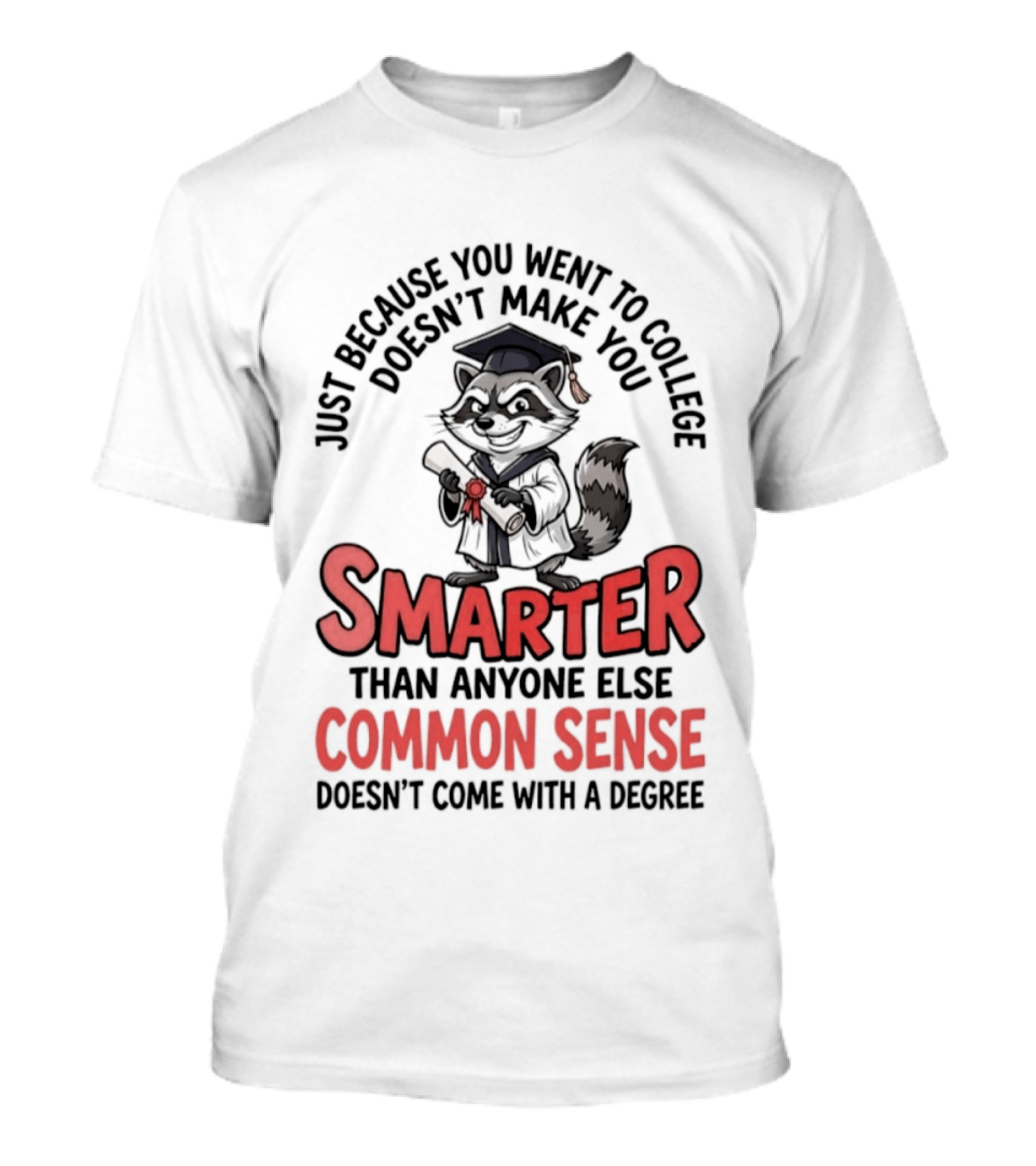 Raccoon Just Because You Went To College Doesn't Make You Smarter Common Sense Doesn't Come With A Degree T-Shirt