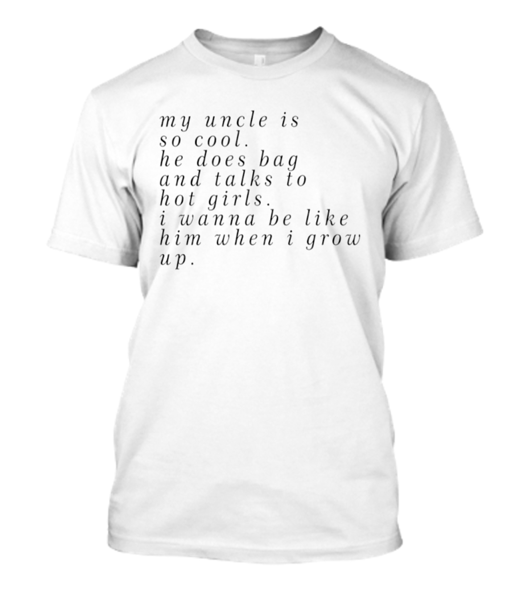 My Uncle Is So Cool He Does Bag And Talks To Hot Girls I Wanna Be Like Him When I Grow Up T-Shirt