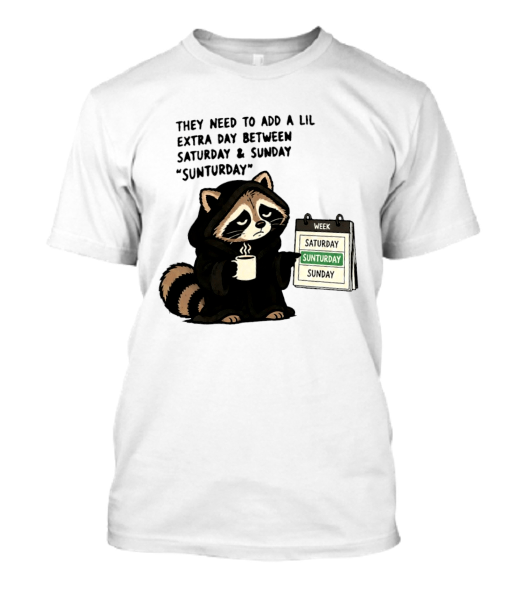 They Need To Add A Lil Extra Day Between Saturday And Sunday Sunturday Raccoon Calendar T-Shirt