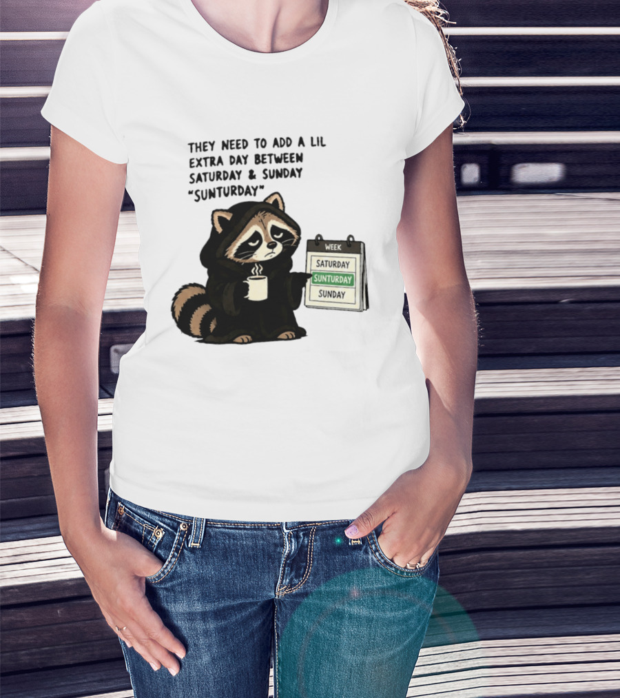 They Need To Add A Lil Extra Day Between Saturday And Sunday Sunturday Raccoon Calendar T-Shirt