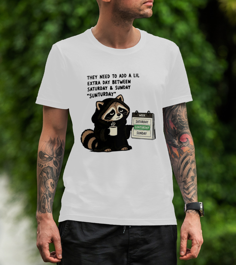 They Need To Add A Lil Extra Day Between Saturday And Sunday Sunturday Raccoon Calendar T-Shirt