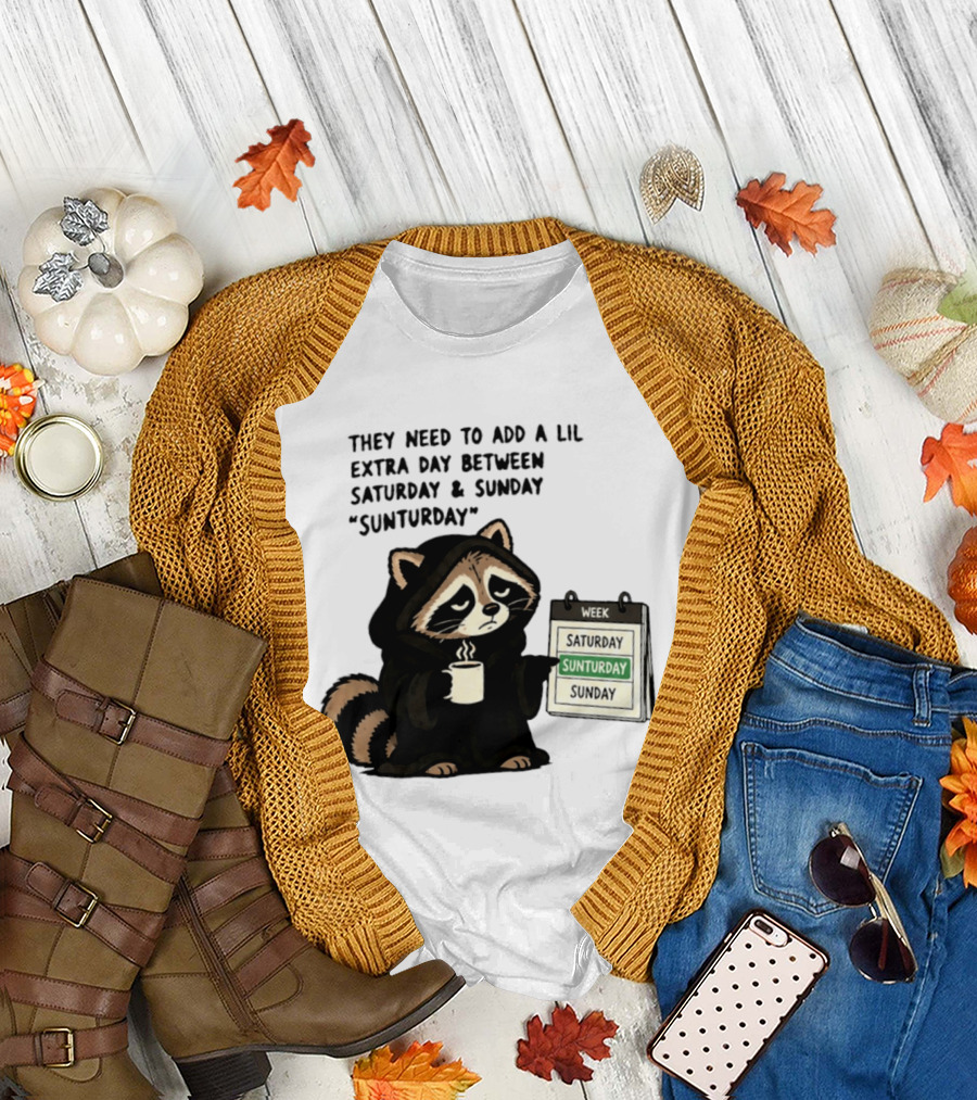 They Need To Add A Lil Extra Day Between Saturday And Sunday Sunturday Raccoon Calendar T-Shirt
