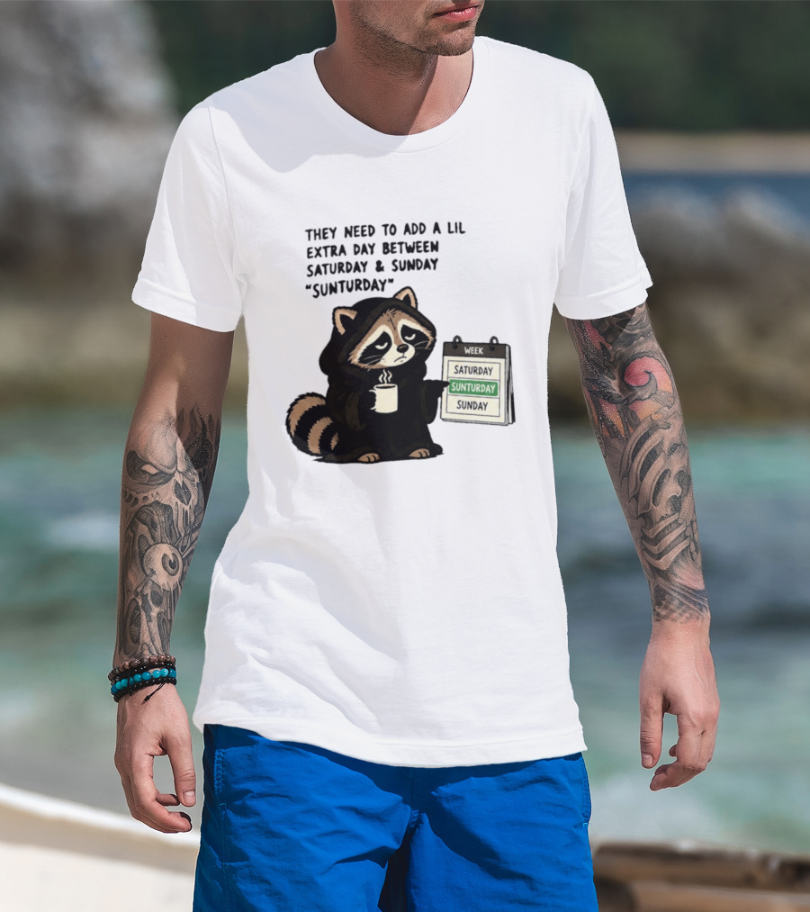 They Need To Add A Lil Extra Day Between Saturday And Sunday Sunturday Raccoon Calendar T-Shirt