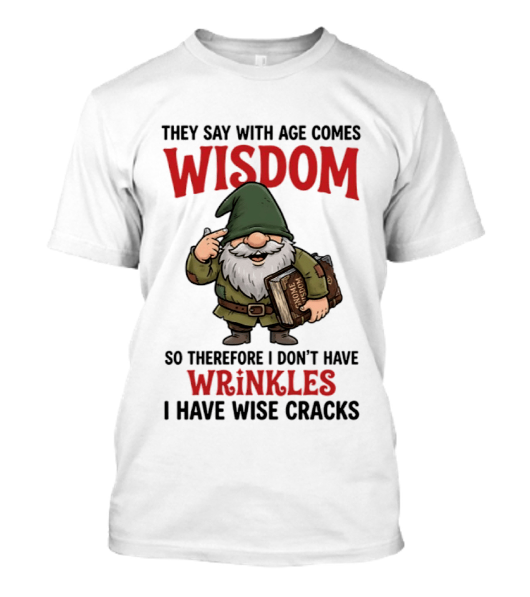 They Say With Age Comes Wisdom Gnomes I Don't Have Wrinkles I Have Wise Cracks T-Shirt
