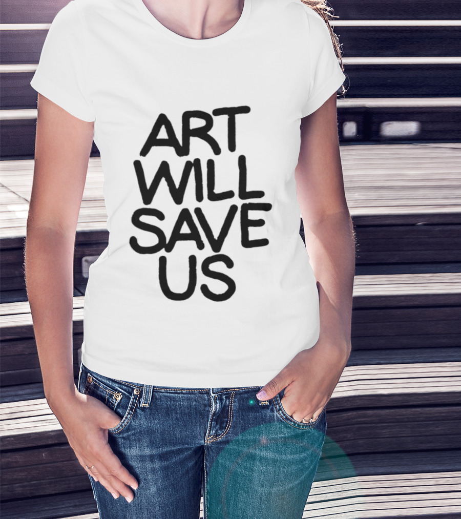 Art Will Save Us T-Shirt