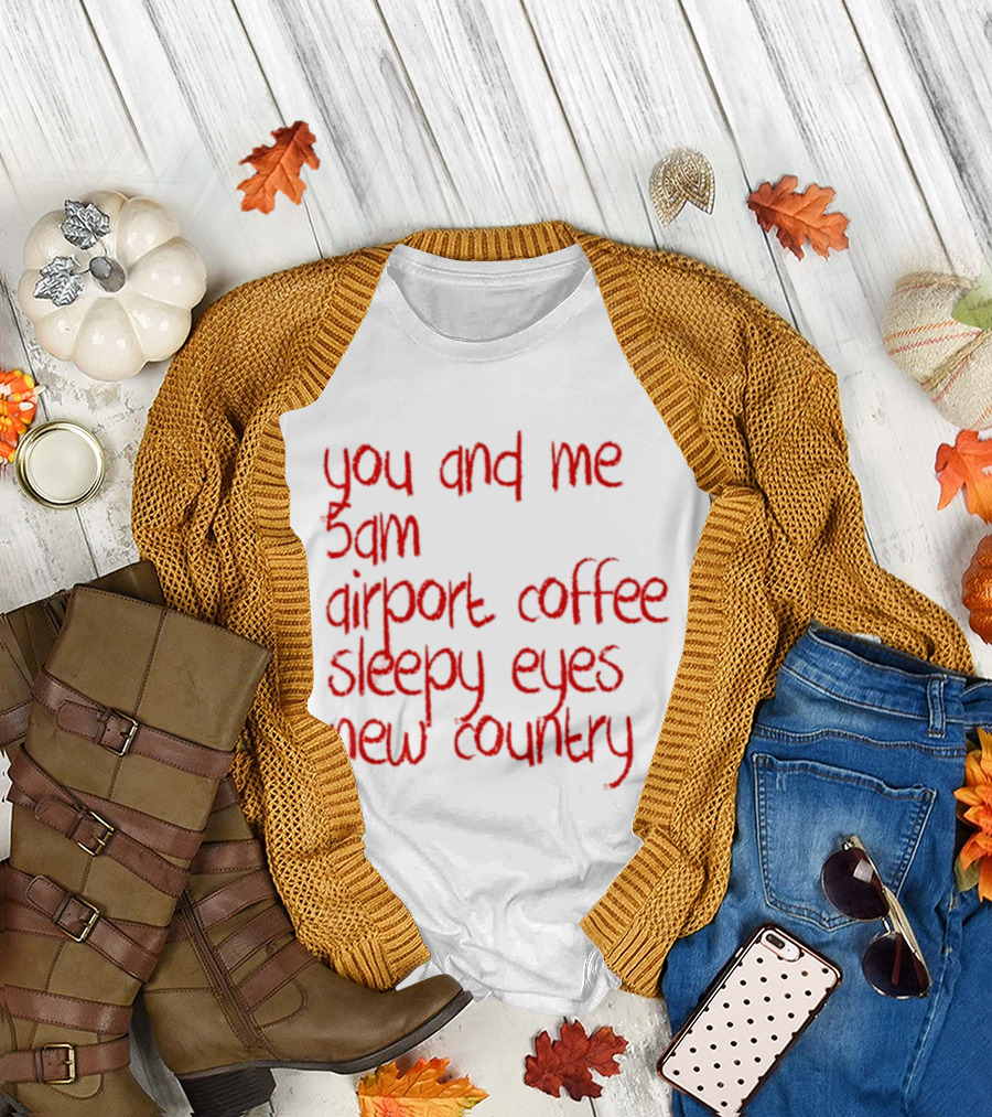 You And Me 5am Airport Coffee Sleepy Eyes New Country Adventure T-Shirt