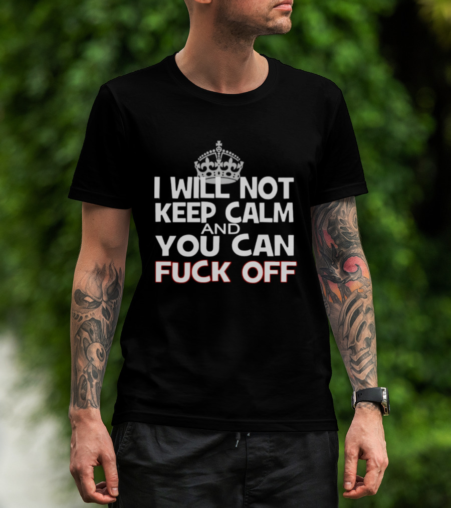 I'm Not Keeping Calm You Can Fuck Off Crown T-Shirt