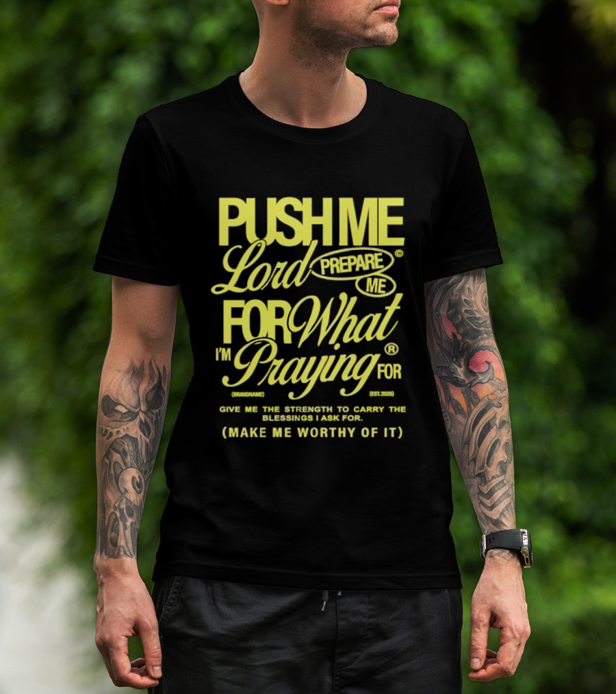 Push Me Lord Prepare Me For What I'm Praying For Give Me Strength To Carry The Burden I Ask For Make Me Worthy T-Shirt