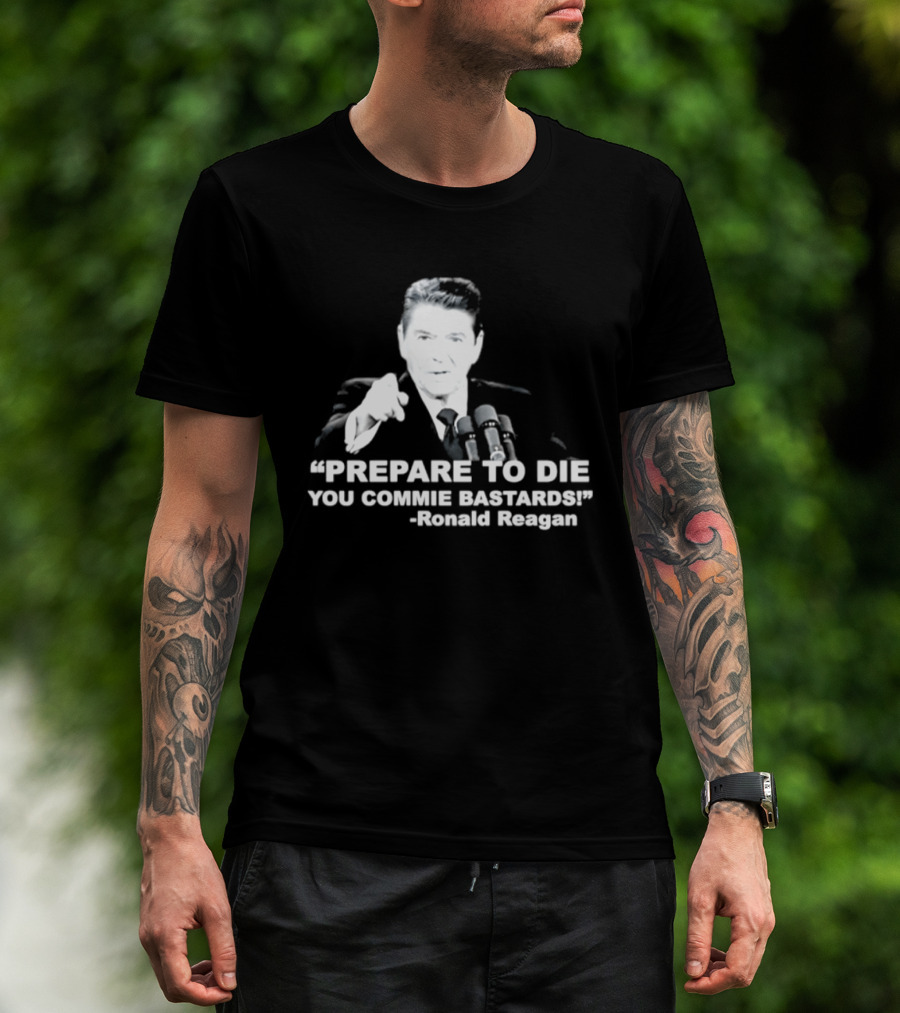 Ronald Reagan Prepare To Die You Commie Bastards T-Shirt