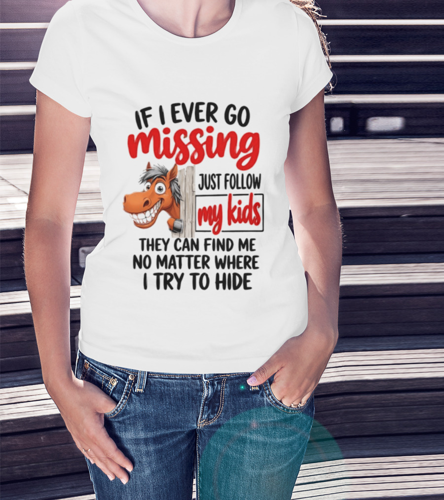 If I Ever Go Missing Just Follow My Kids Horse Playful Whimsical Fun T-Shirt