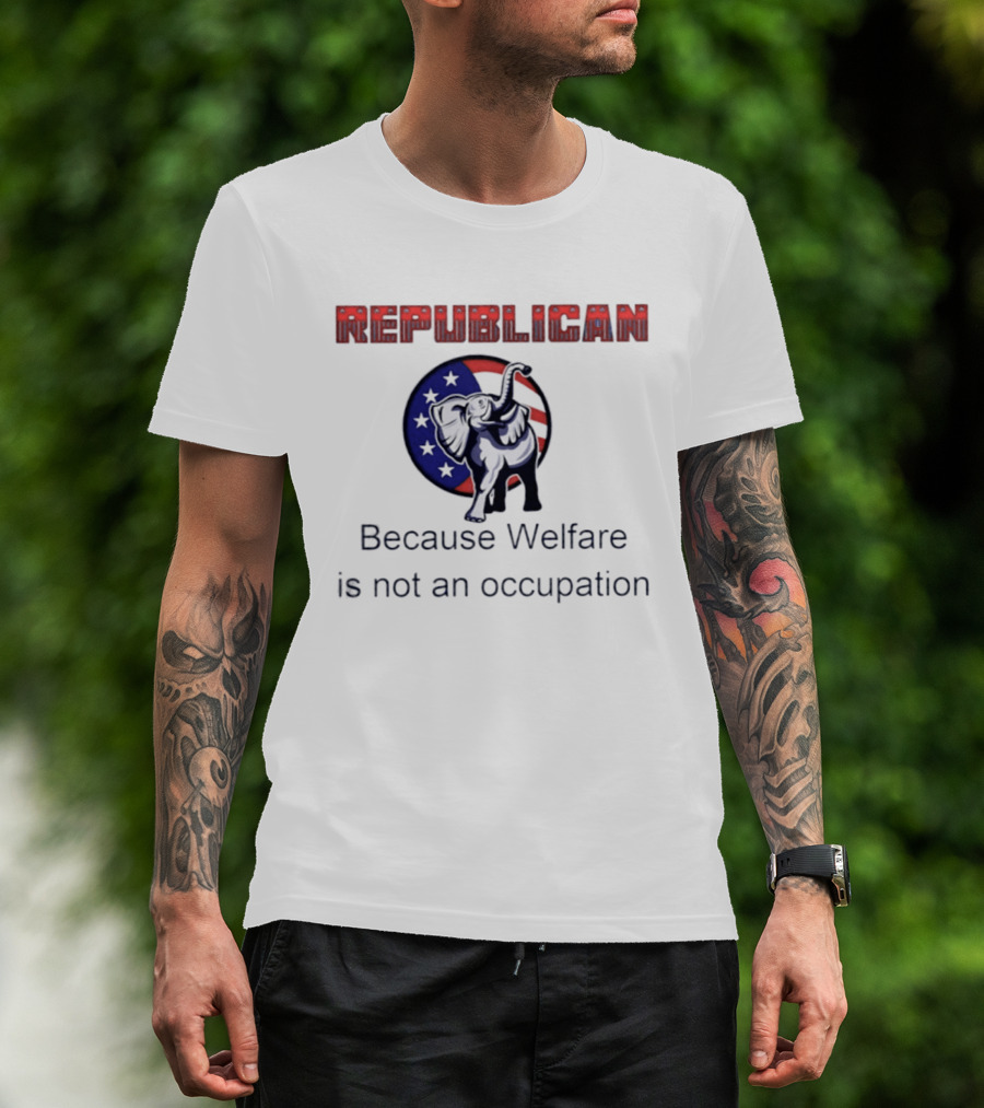 Republican Elephant Because Welfare Is Not An Occupation Conservative T-Shirt