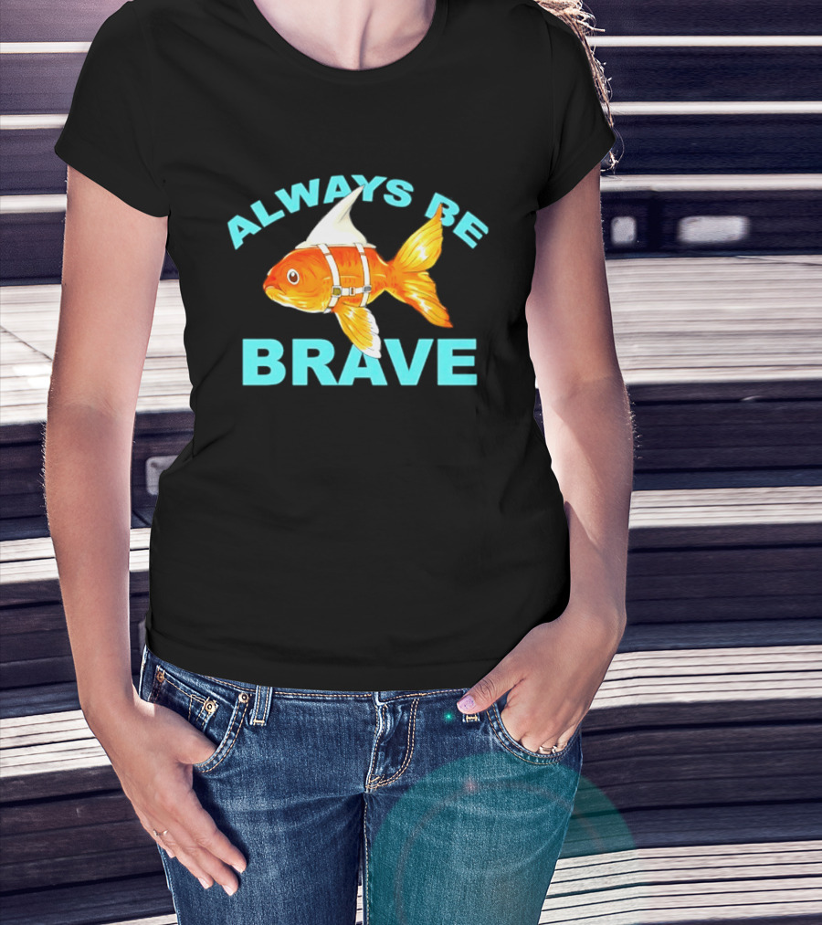 Always Be Brave Goldfish Shark Fin Motivation T-Shirt