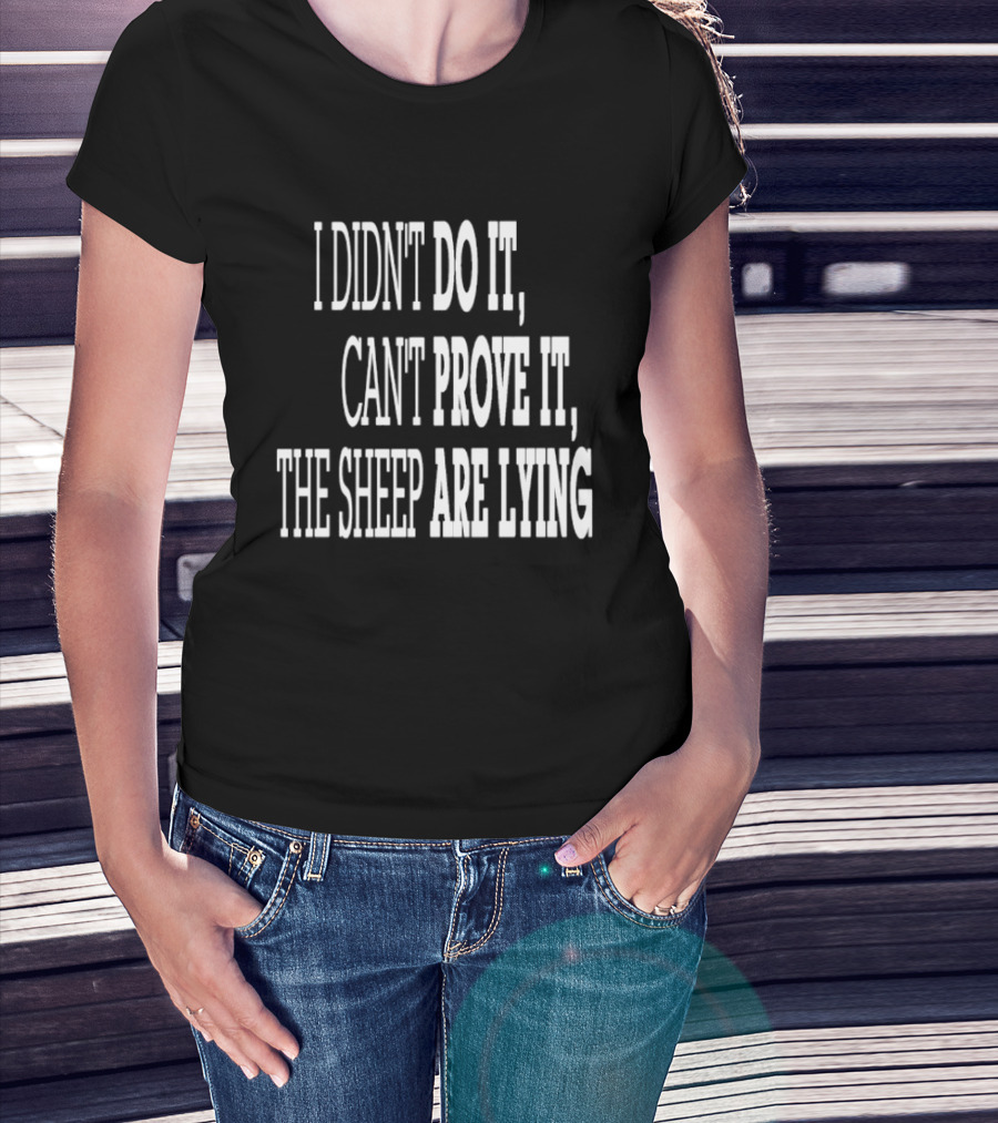 I Didn't Do It Can't Prove It The Sheep Are Lying T-Shirt