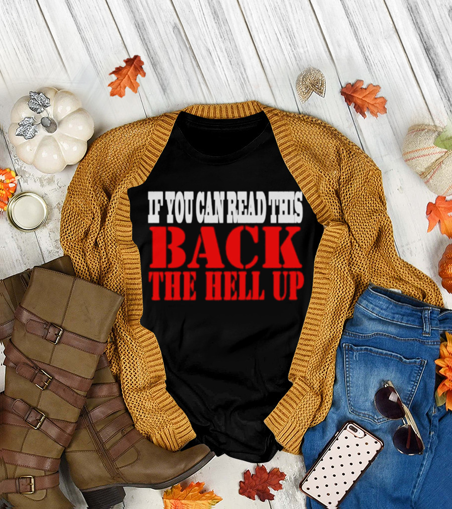 If You Can Read This Back The Hell Up T-Shirt