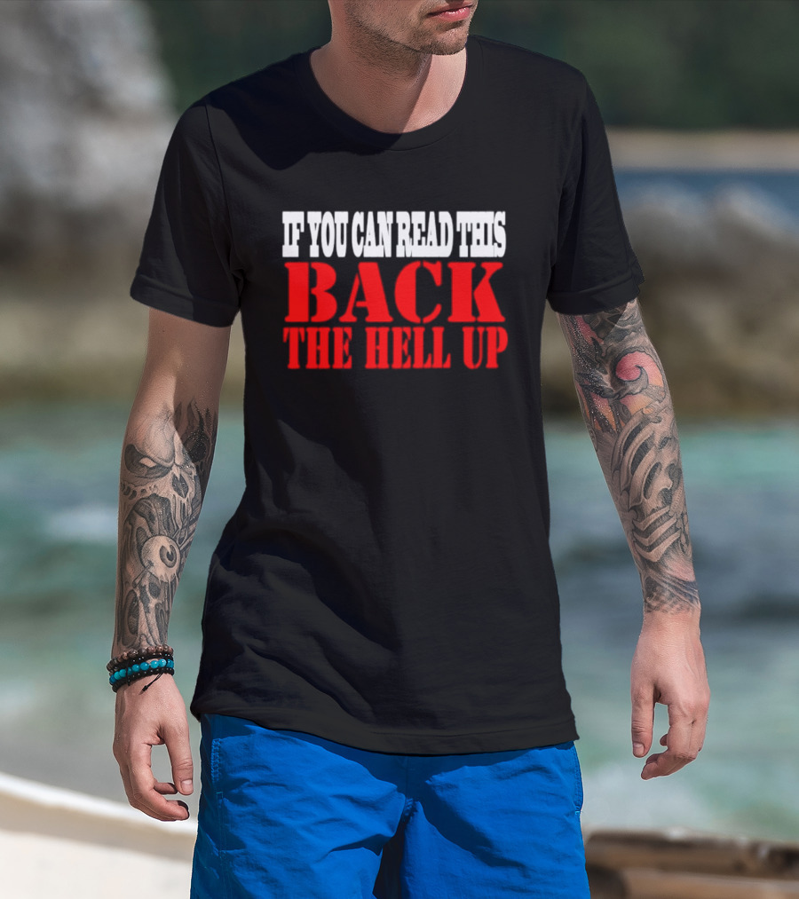 If You Can Read This Back The Hell Up T-Shirt