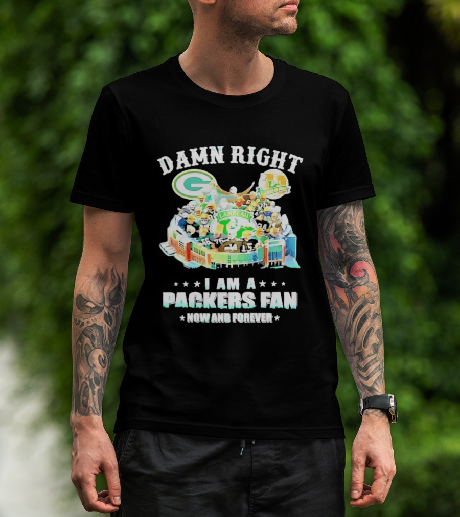 Damn Right Green Bay Packers Fan Lambeau Stadium Now And Forever T-Shirt