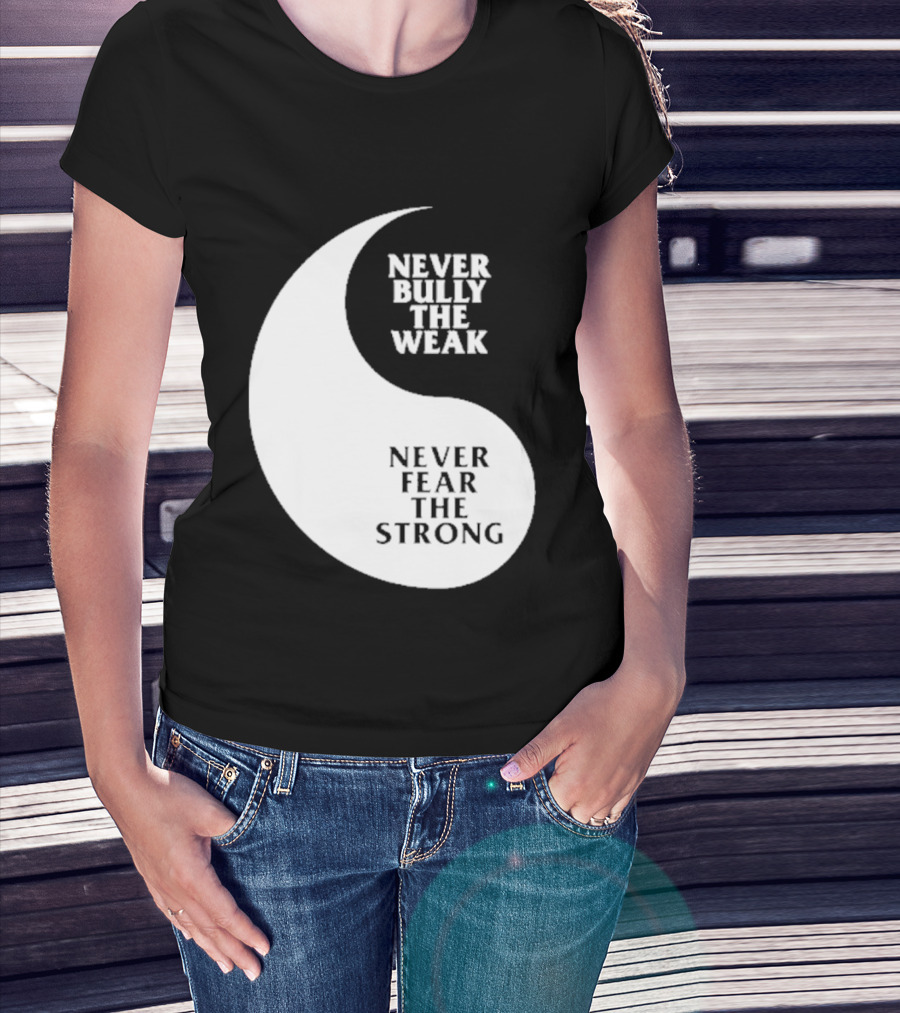 Never Bully The Weak Never Fear The Strong Yin Yang T-Shirt