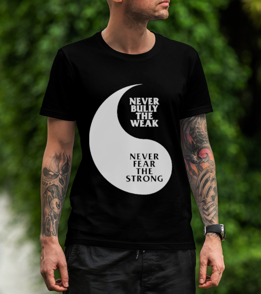 Never Bully The Weak Never Fear The Strong Yin Yang T-Shirt