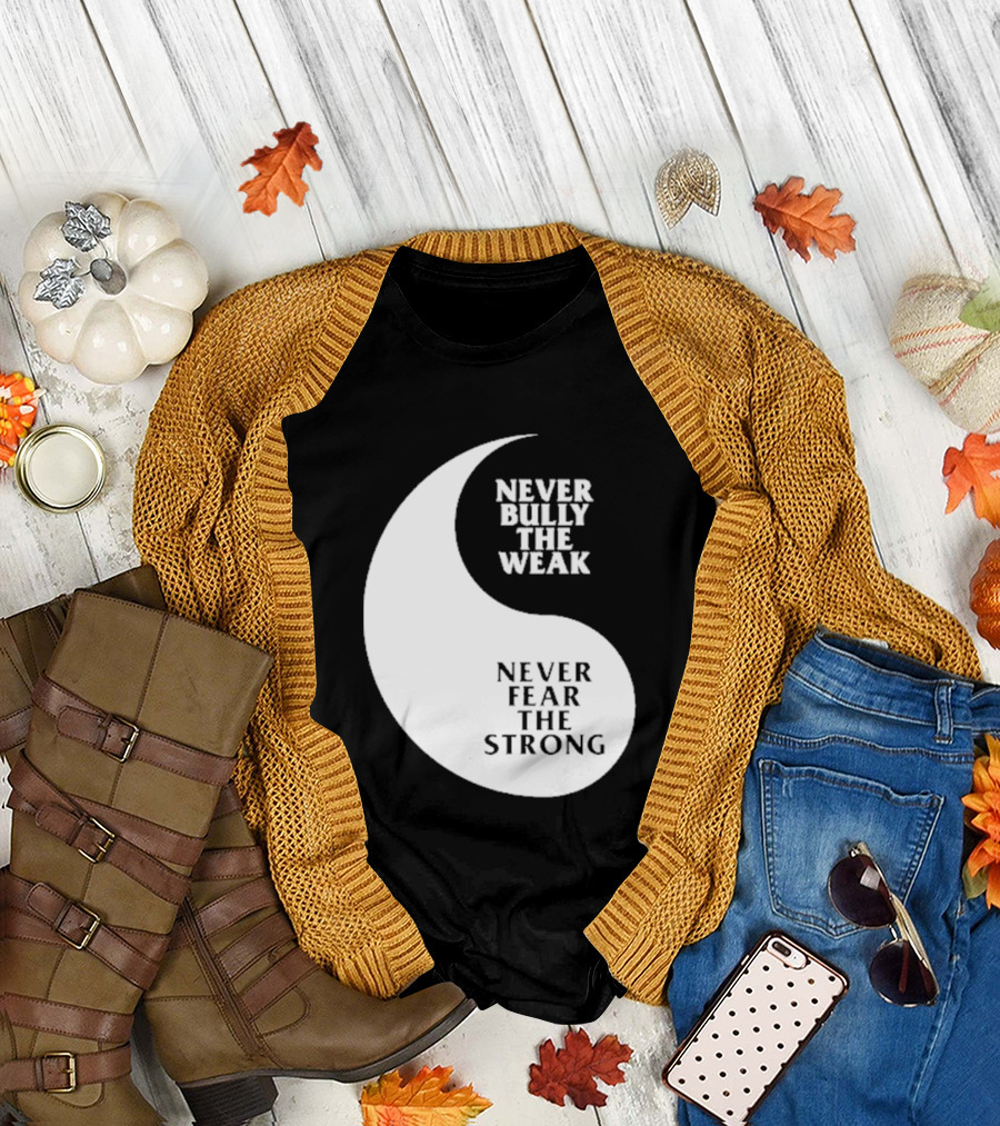 Never Bully The Weak Never Fear The Strong Yin Yang T-Shirt