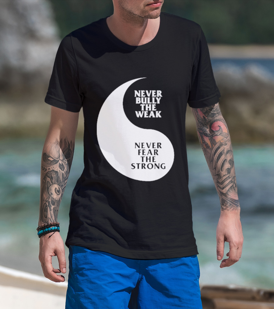 Never Bully The Weak Never Fear The Strong Yin Yang T-Shirt