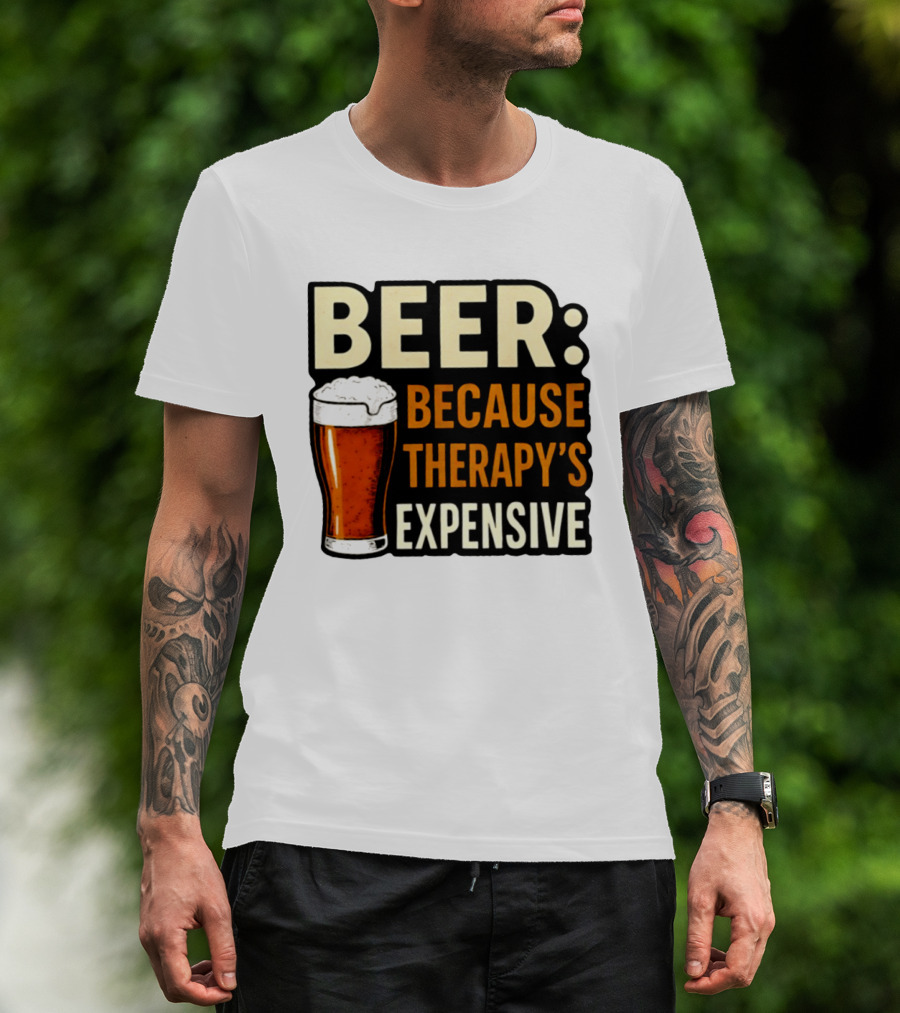 BEER Because Therapy's Expensive Drinking T-Shirt