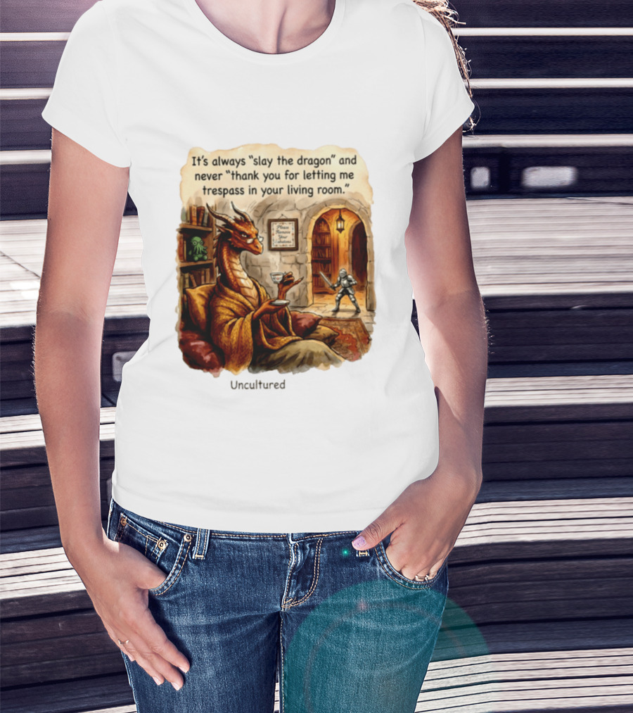 It's Always Slay The Dragon And Never Thank You For Letting Me Trespass In Your Living Room T-Shirt