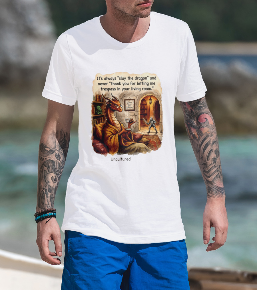 It's Always Slay The Dragon And Never Thank You For Letting Me Trespass In Your Living Room T-Shirt