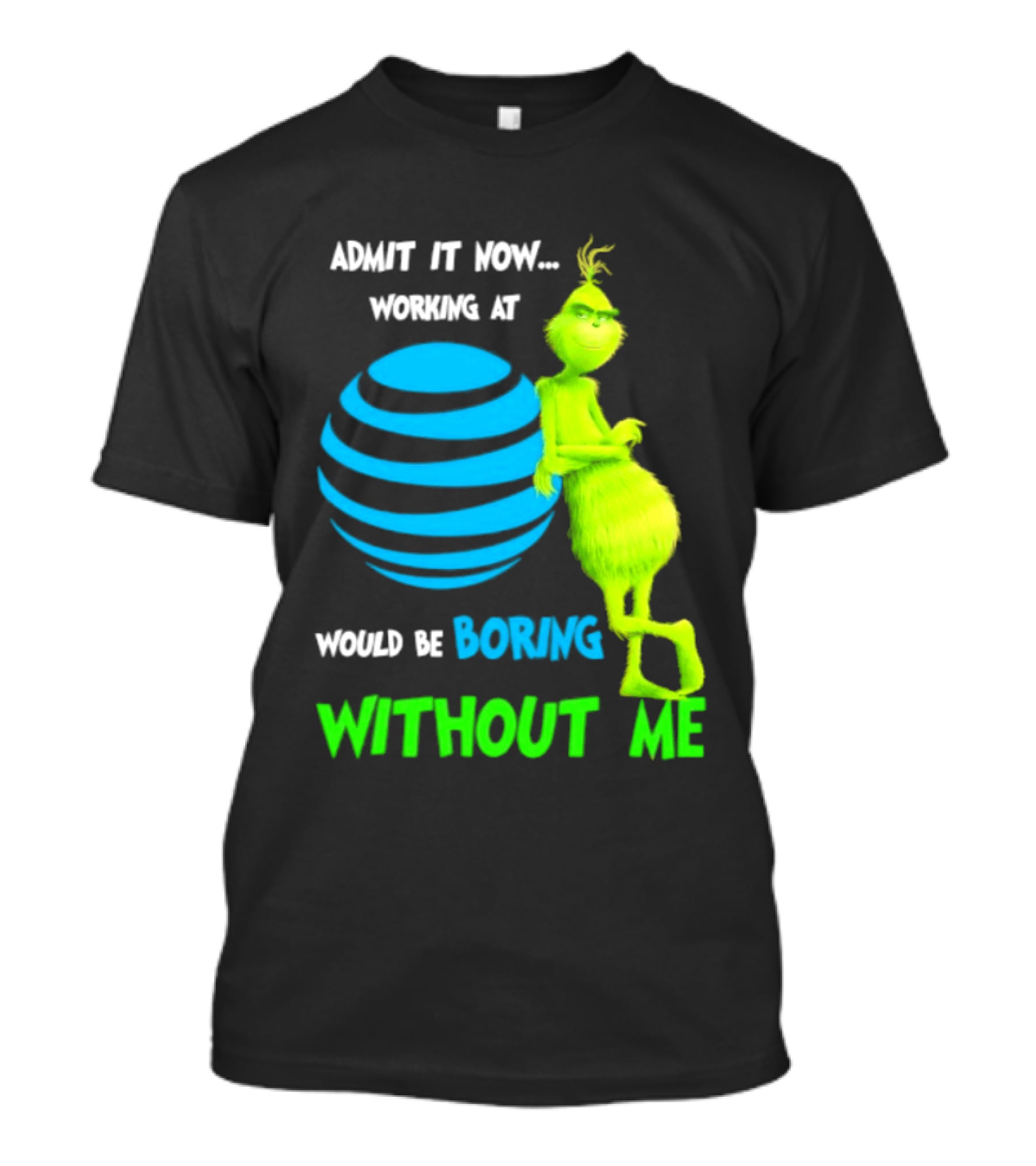 Admit It Now Working AT&T Grinch Christmas Boring Without Me T-Shirt