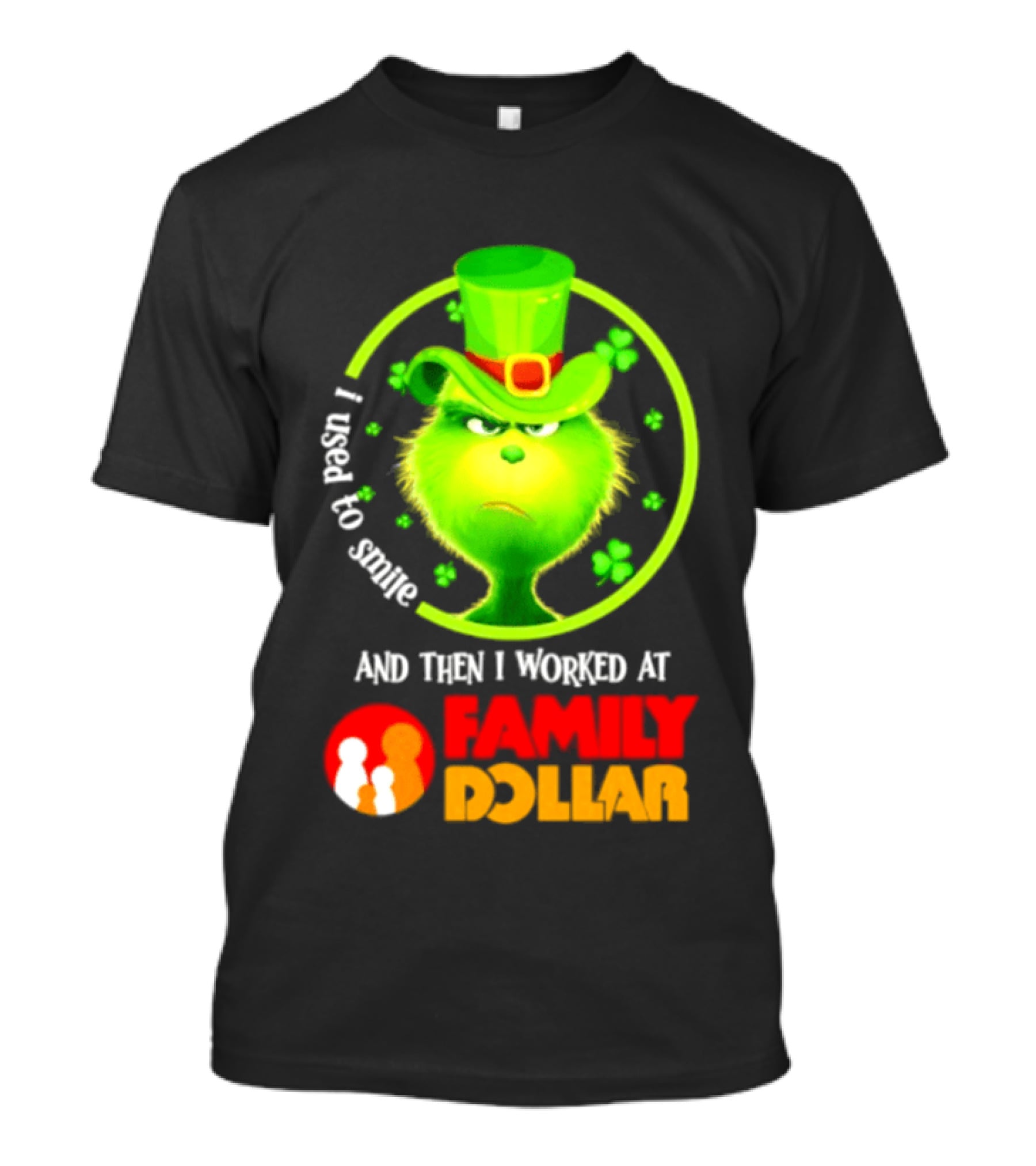 Grinch Christmas 2026 I Used To Smile And Then I Worked At Family Dollar St. Patrick's Day Hat Clover T-Shirt