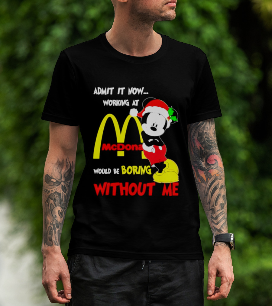 Admit It Now Working At McDonald's Would Be Boring Without Me Mickey Mouse Christmas 2026 T-Shirt