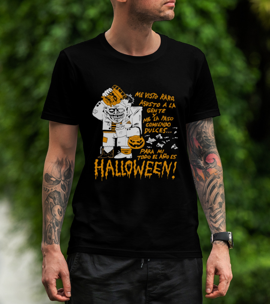 Me Visto Para Asustar A La Gente Me La Paso Ganando Dulces Para Mí Todo El Año Es Halloween T-Shirt