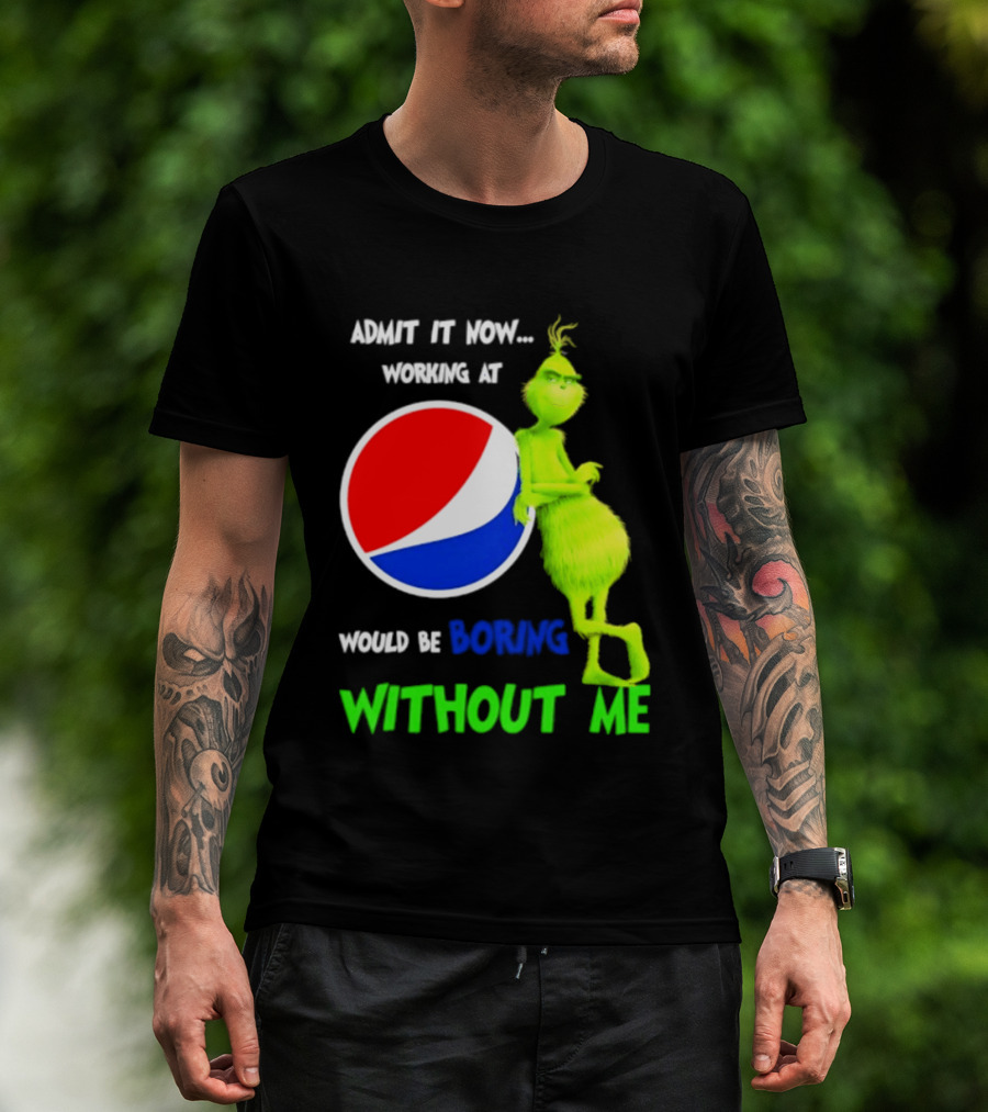 Pepsi Grinch Admit It Now Working At Would Be Boring Without Me Christmas 2026 T-Shirt