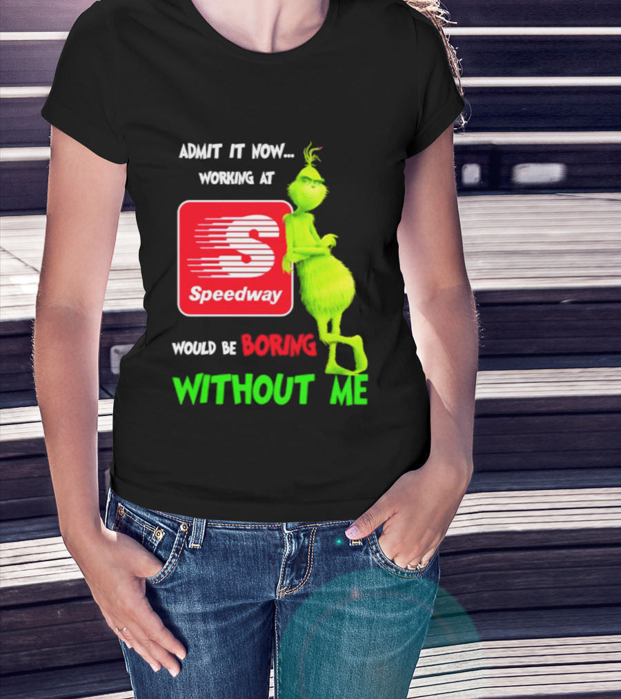 Admit It Now Speedway Grinch Christmas 2026 Working At Would Be Boring Without Me T-Shirt