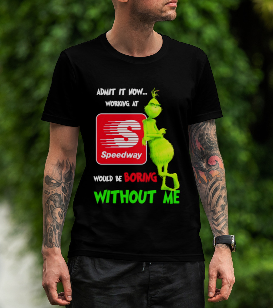 Admit It Now Speedway Grinch Christmas 2026 Working At Would Be Boring Without Me T-Shirt