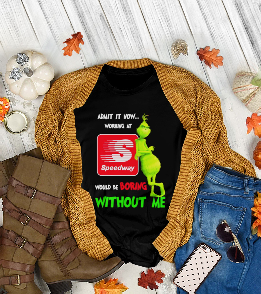 Admit It Now Speedway Grinch Christmas 2026 Working At Would Be Boring Without Me T-Shirt