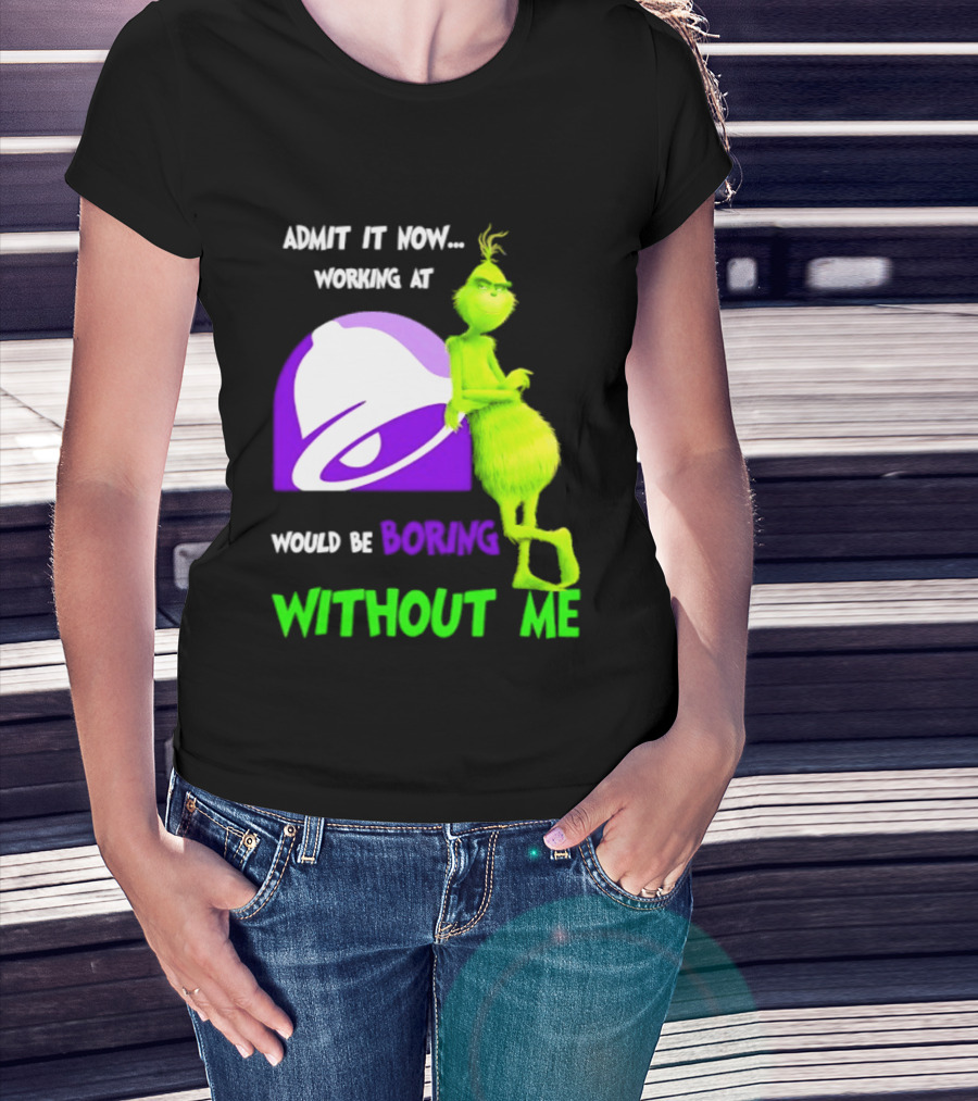 Taco Bell Grinch Admit It Now Working At Would Be Boring Without Me Christmas 2026 T-Shirt