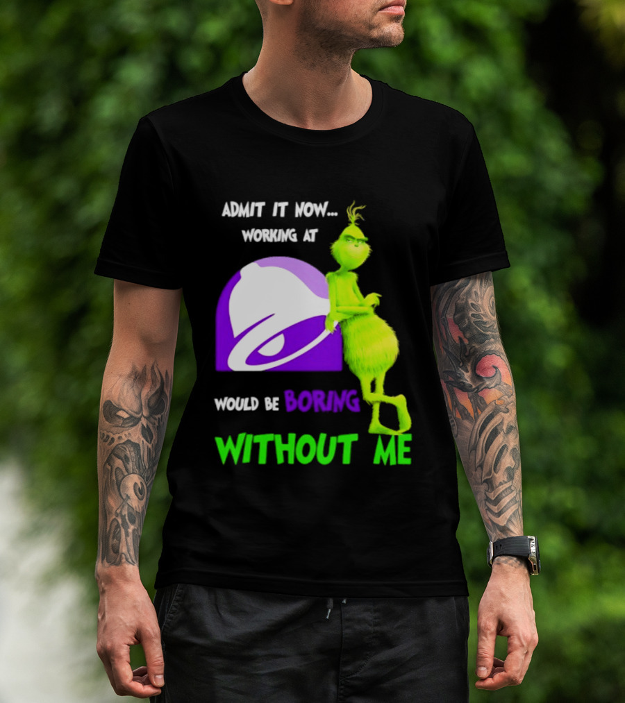Taco Bell Grinch Admit It Now Working At Would Be Boring Without Me Christmas 2026 T-Shirt
