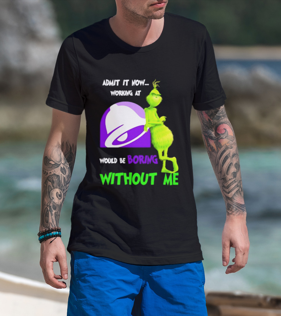 Taco Bell Grinch Admit It Now Working At Would Be Boring Without Me Christmas 2026 T-Shirt