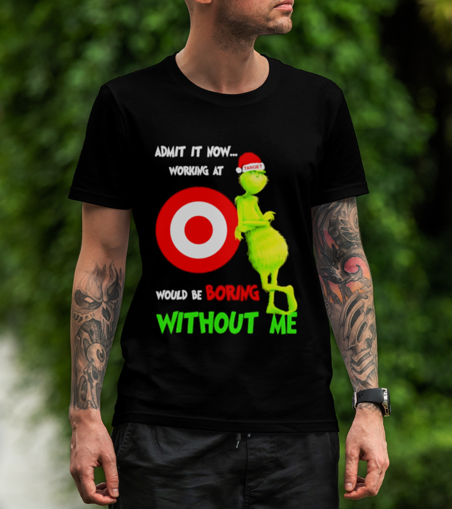 Target Corp X Grinch Christmas 2026 Admit It Now Working At Would Be Boring Without Me T-Shirt
