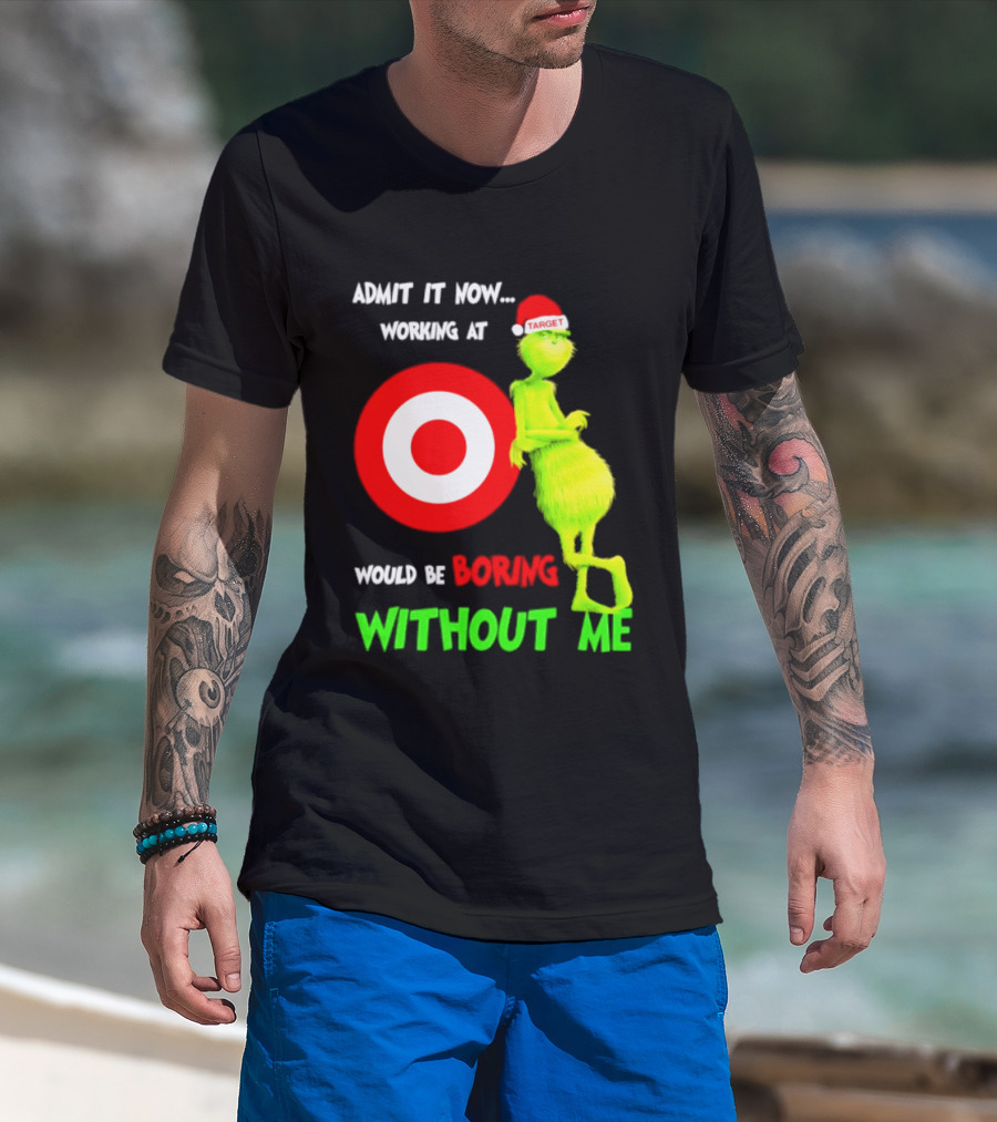 Target Corp X Grinch Christmas 2026 Admit It Now Working At Would Be Boring Without Me T-Shirt