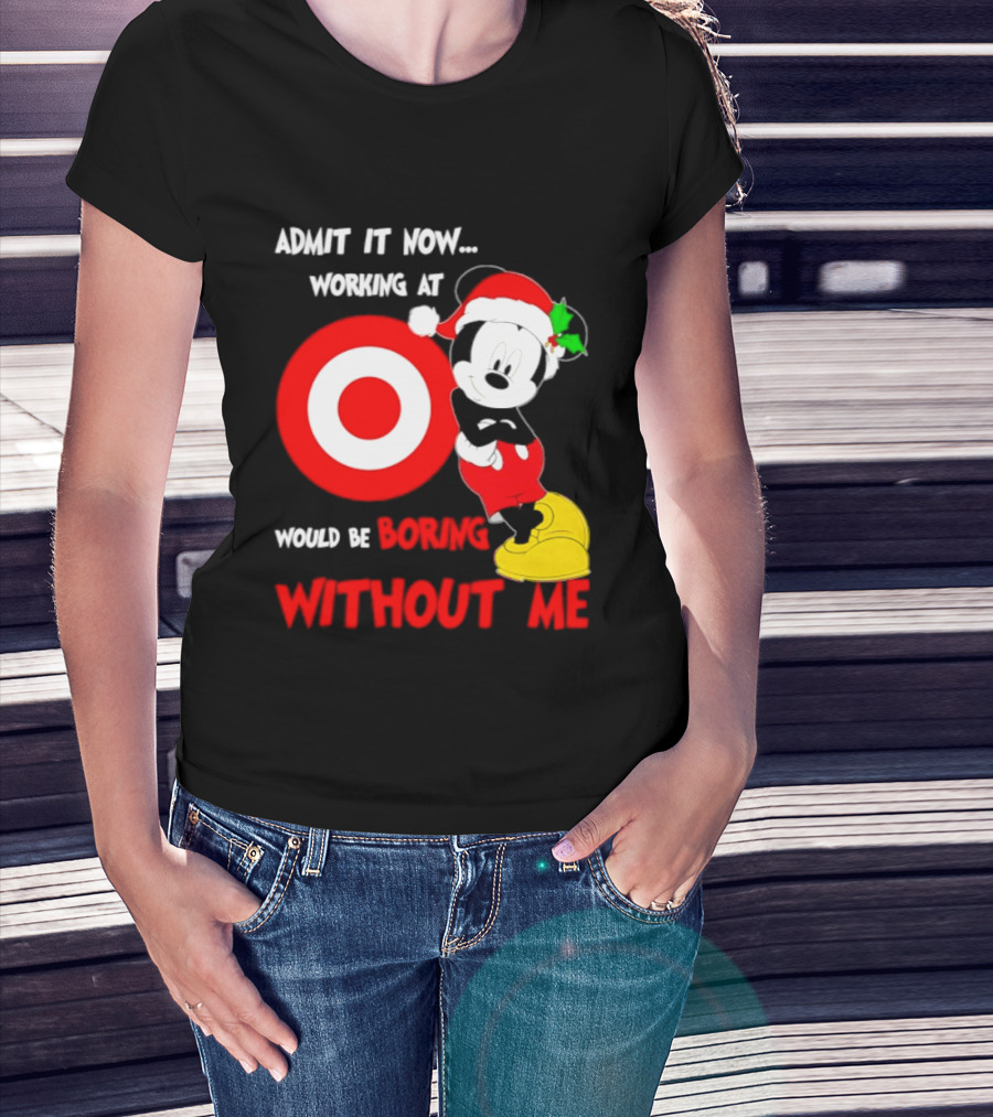 Admit It Now Working At Target Corp Mickey Mouse Christmas Would Be Boring Without Me 2026 T-Shirt