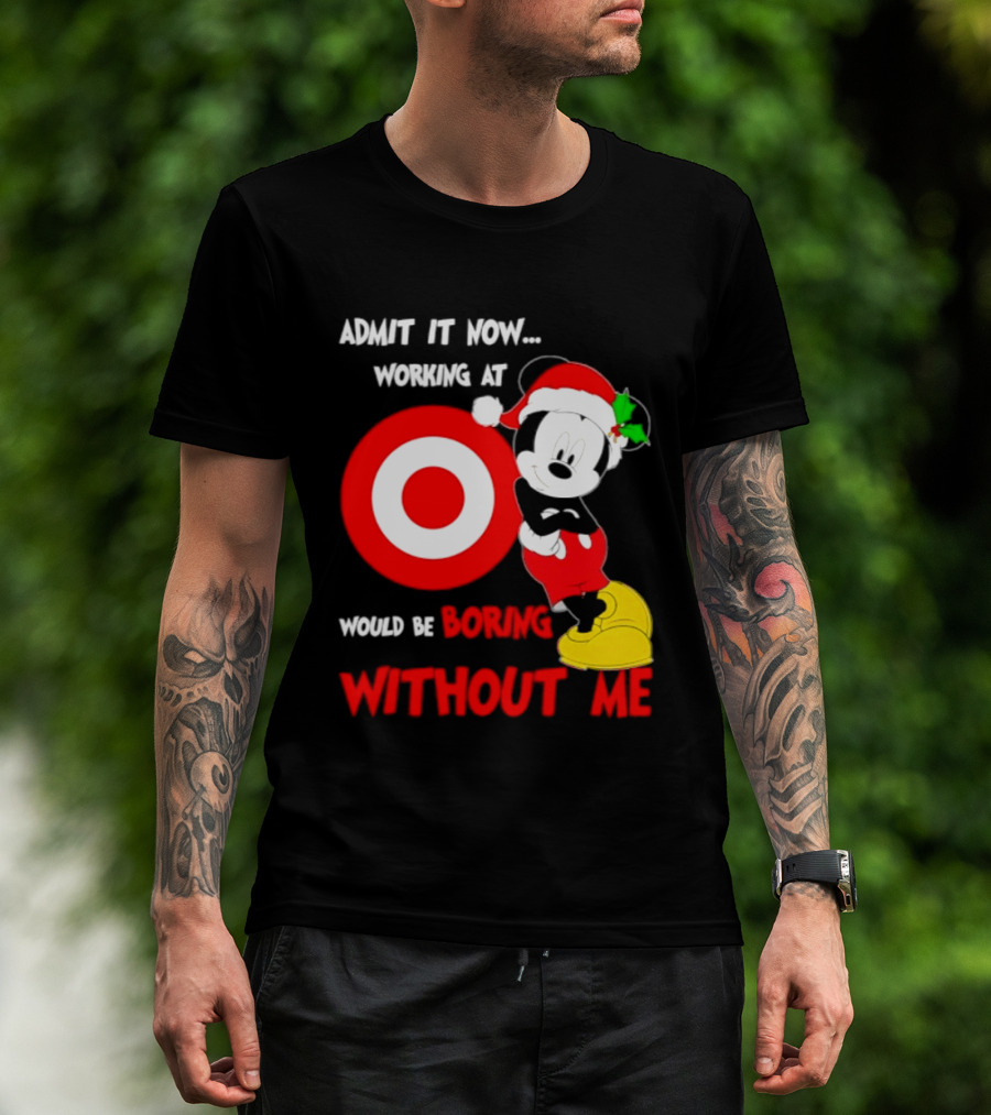 Admit It Now Working At Target Corp Mickey Mouse Christmas Would Be Boring Without Me 2026 T-Shirt