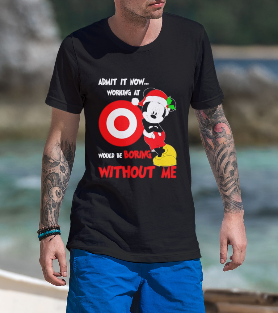 Admit It Now Working At Target Corp Mickey Mouse Christmas Would Be Boring Without Me 2026 T-Shirt