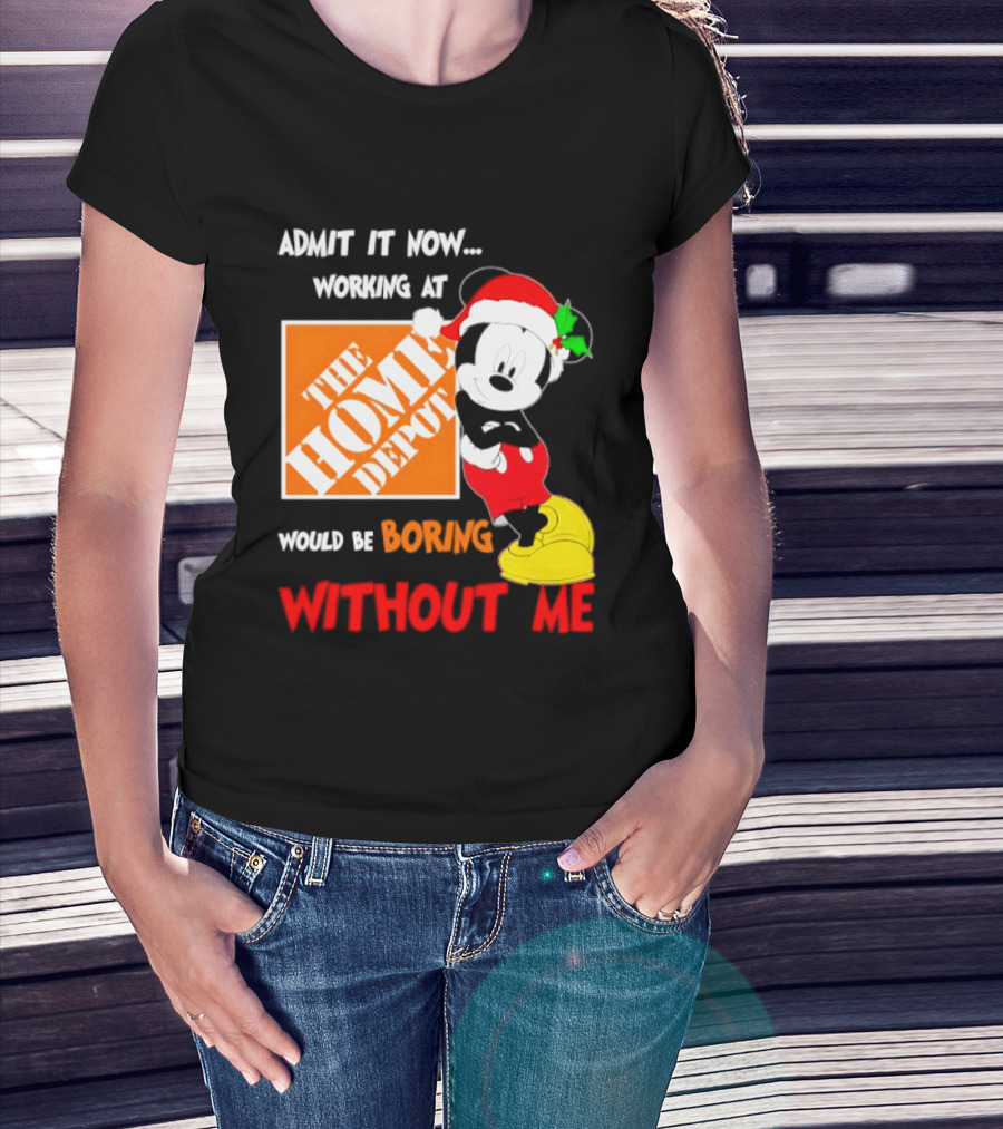 Admit It Now Working At The Home Depot Would Be Boring Without Me Mickey Mouse Christmas 2026 T-Shirt